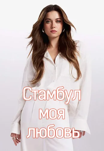 Стамбул моя любовь 1-8, 9, 10 серия турецкий сериал на русском языке смотреть онлайн все серии